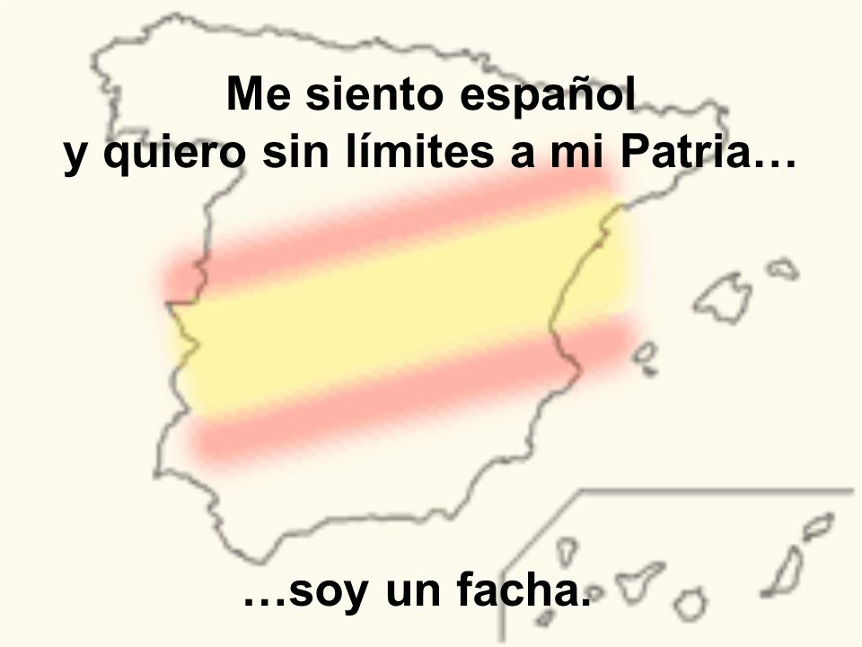Me siento español y quiero sin límites a mi Patria…