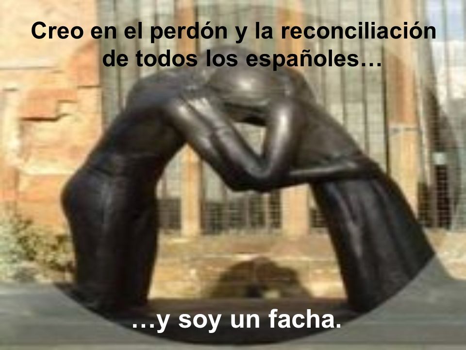 Creo en el perdón y la reconciliación de todos los españoles…