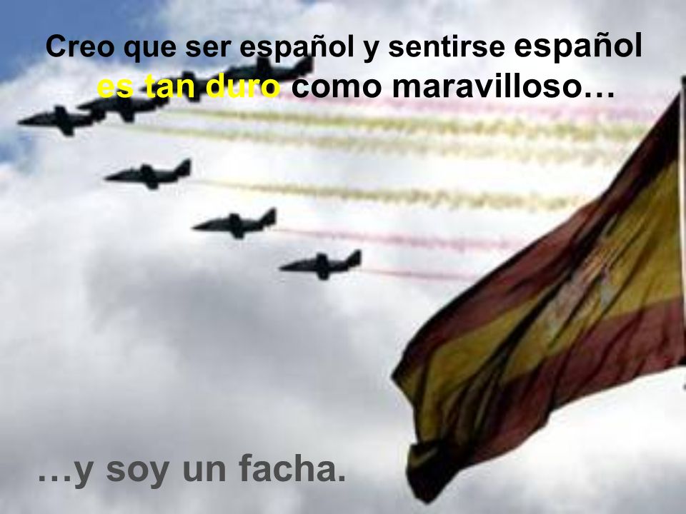 Creo que ser español y sentirse español es tan duro como maravilloso…