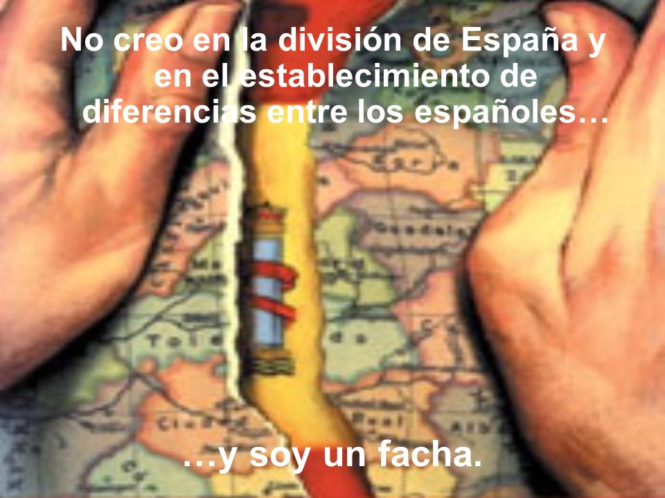 No creo en la división de España y en el establecimiento de diferencias entre los españoles…