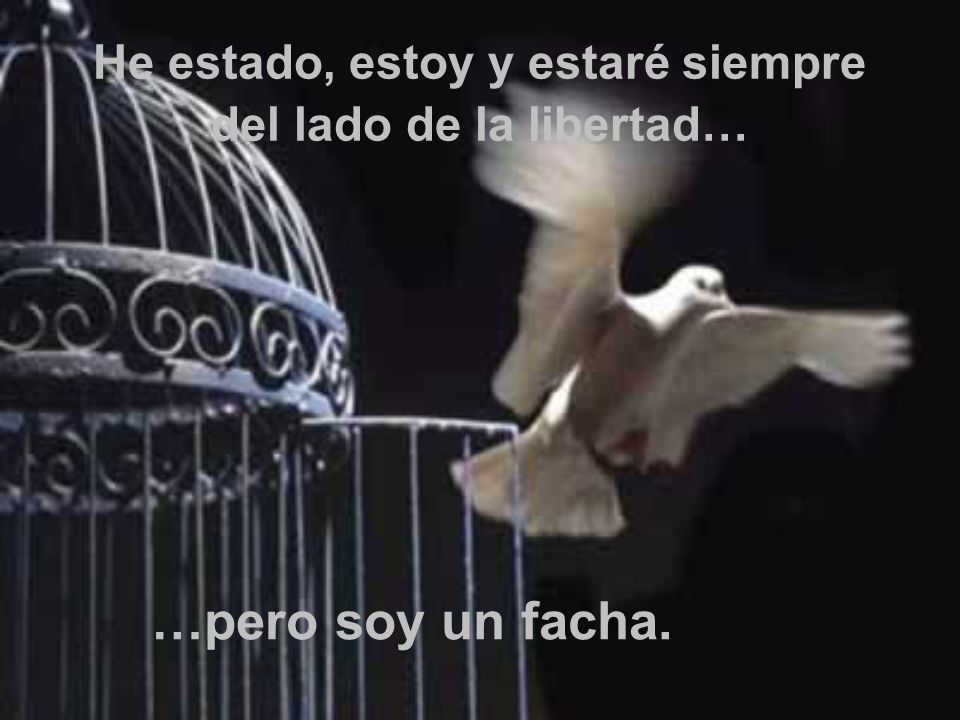 He estado, estoy y estaré siempre del lado de la libertad…