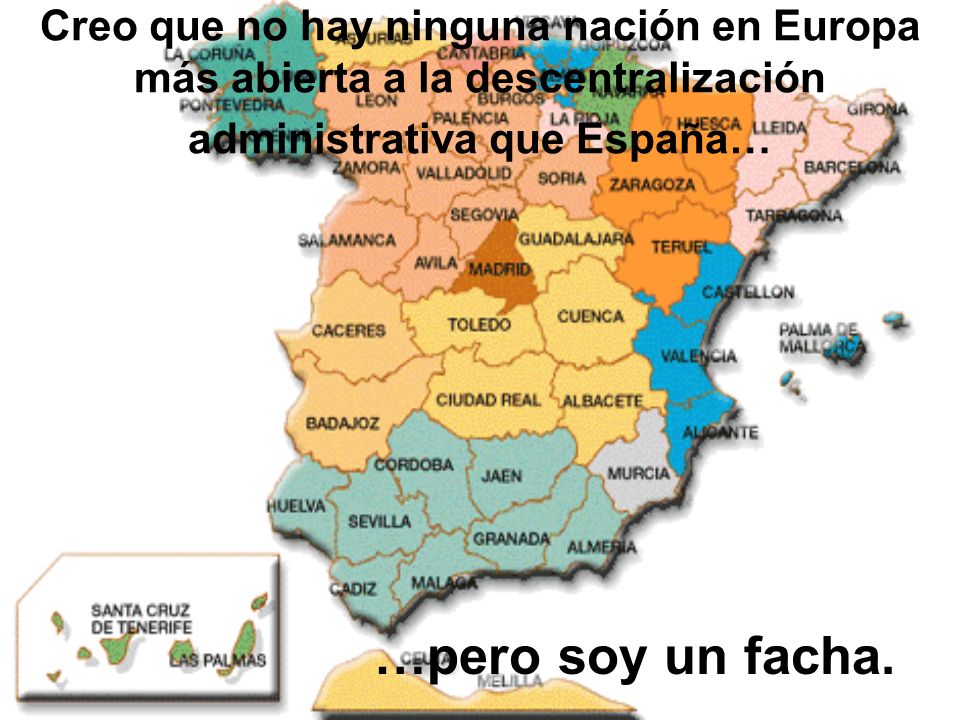 Creo que no hay ninguna nación en Europa más abierta a la descentralización administrativa que España…