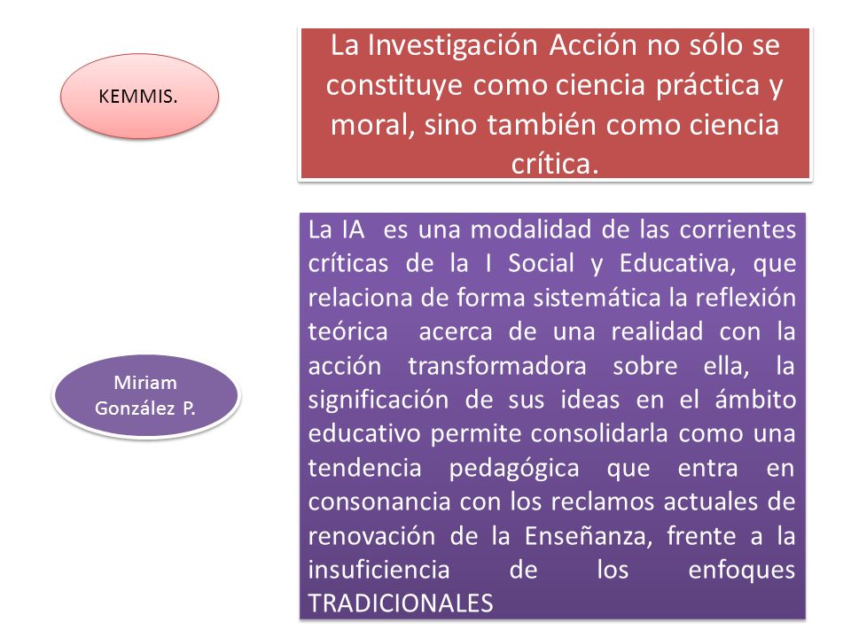 La Investigación Acción no sólo se constituye como ciencia práctica y moral, sino también como ciencia crítica.
