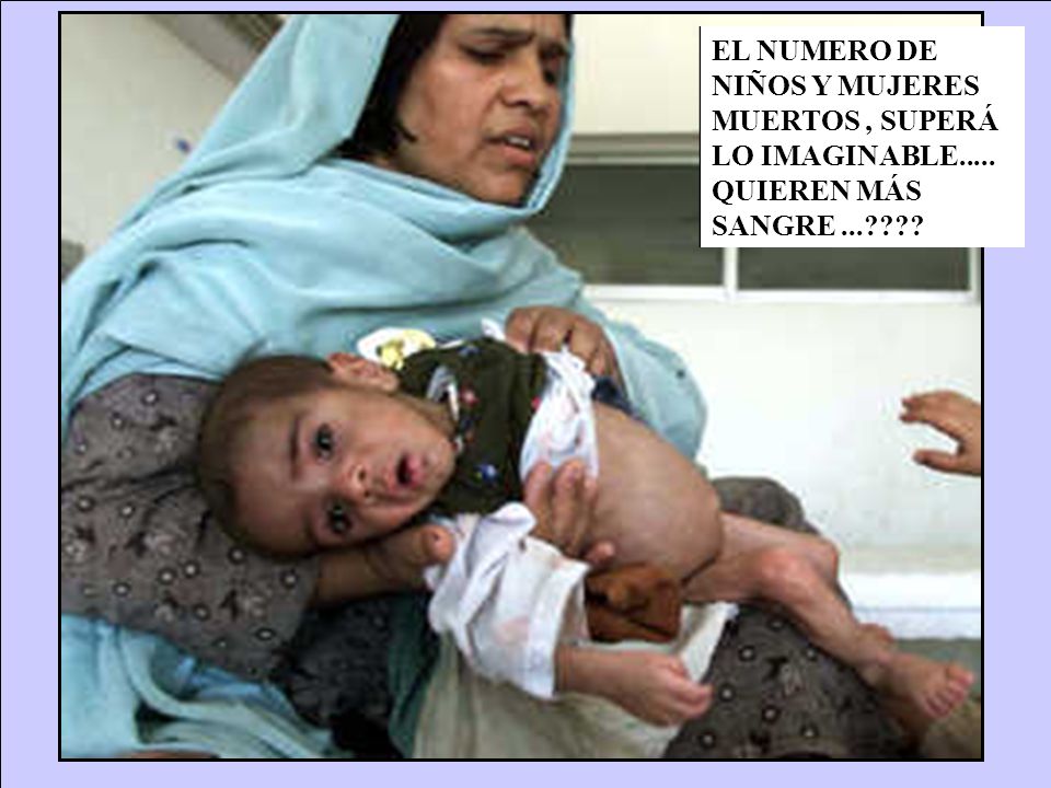 EL NUMERO DE NIÑOS Y MUJERES MUERTOS , SUPERÁ LO IMAGINABLE