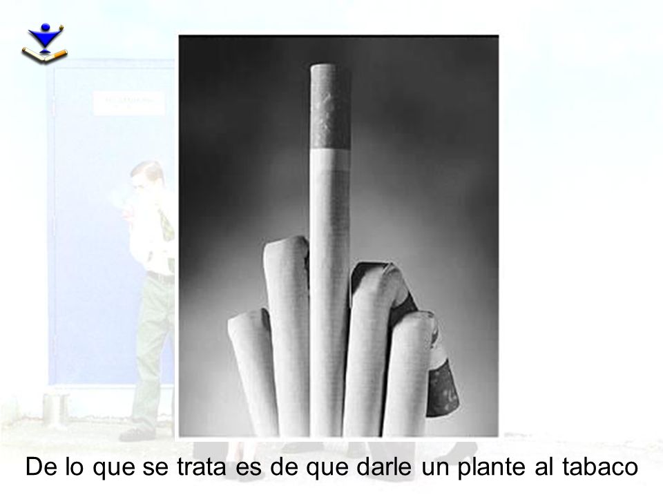 De lo que se trata es de que darle un plante al tabaco