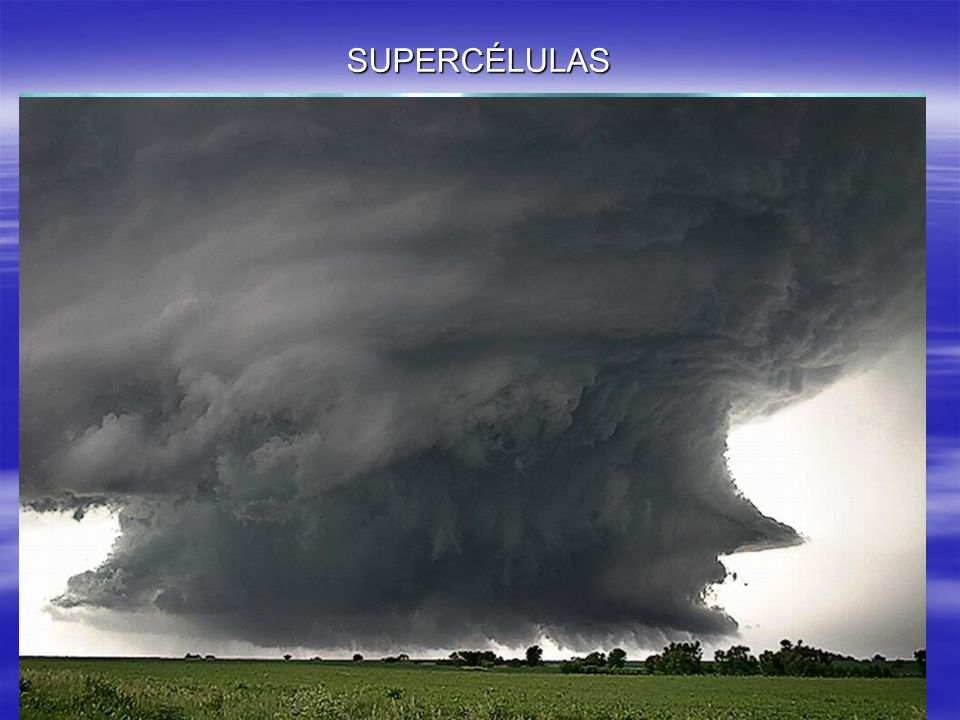 SUPERCÉLULAS Una supercélula es un gran cumulonimbus que se ha desarrollado de forma.