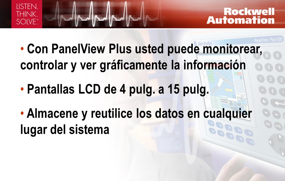 Con PanelView Plus usted puede monitorear, controlar y ver gráficamente la información