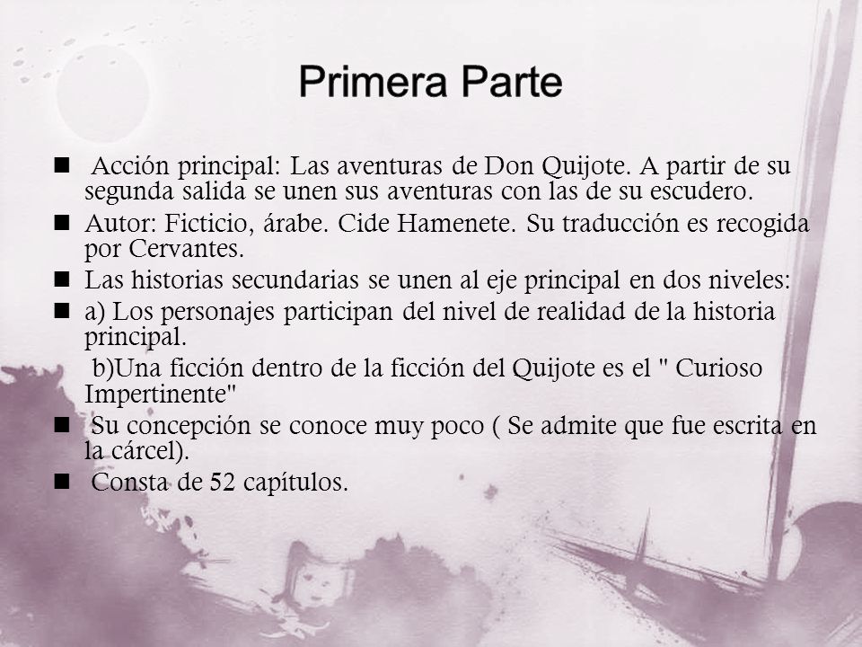 Primera Parte Acción principal: Las aventuras de Don Quijote. A partir de su segunda salida se unen sus aventuras con las de su escudero.