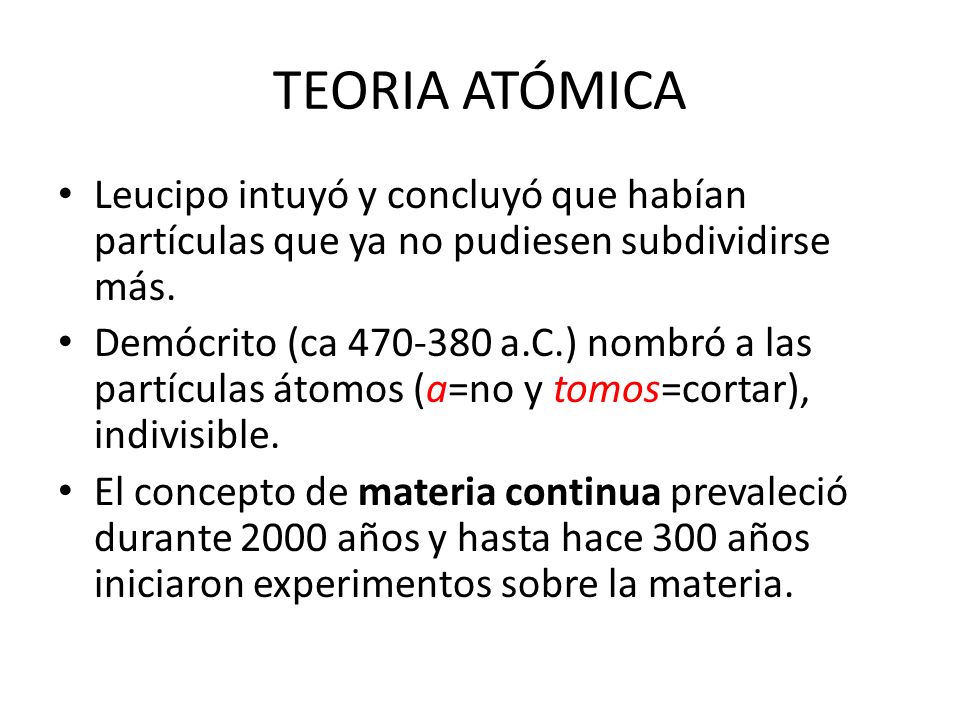 TEORIA ATÓMICA Leucipo intuyó y concluyó que habían partículas que ya no pudiesen subdividirse más.