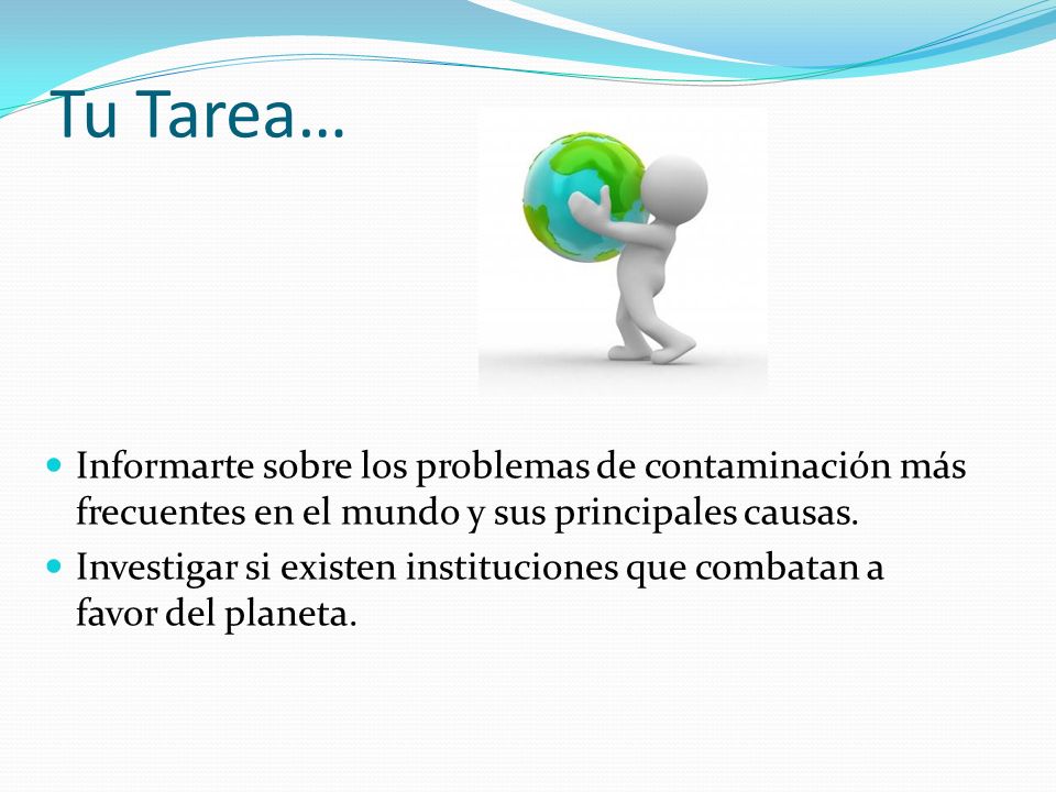 Tu Tarea… Informarte sobre los problemas de contaminación más frecuentes en el mundo y sus principales causas.