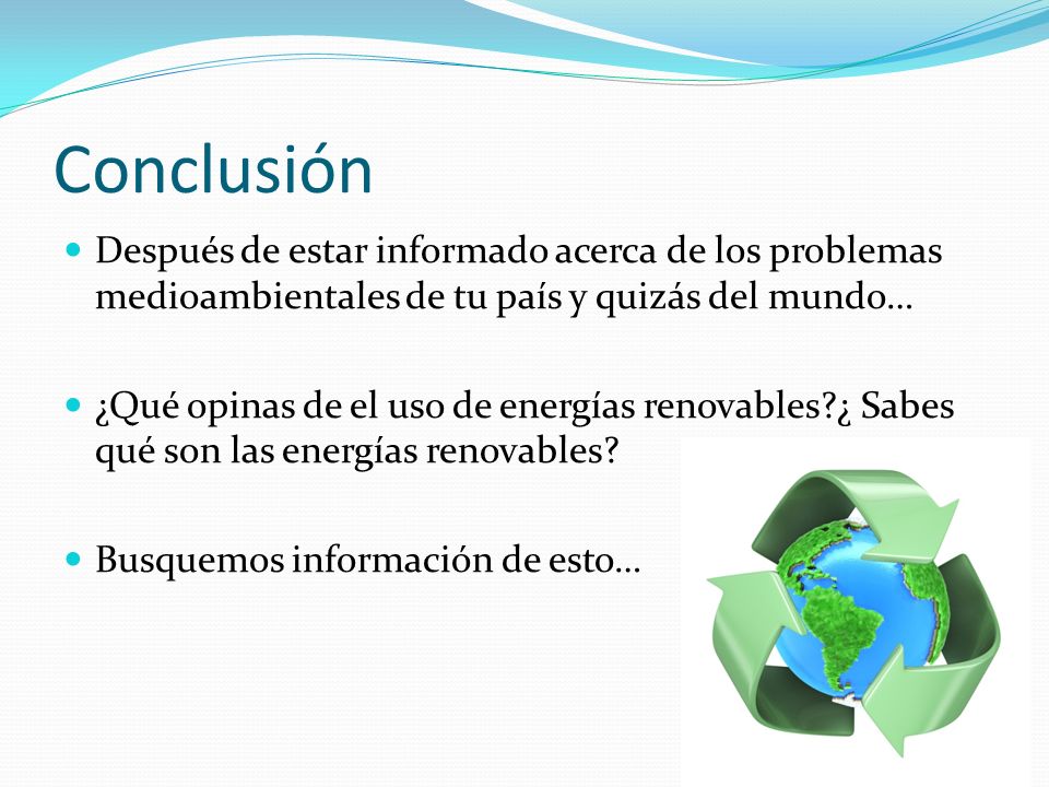 Conclusión Después de estar informado acerca de los problemas medioambientales de tu país y quizás del mundo…