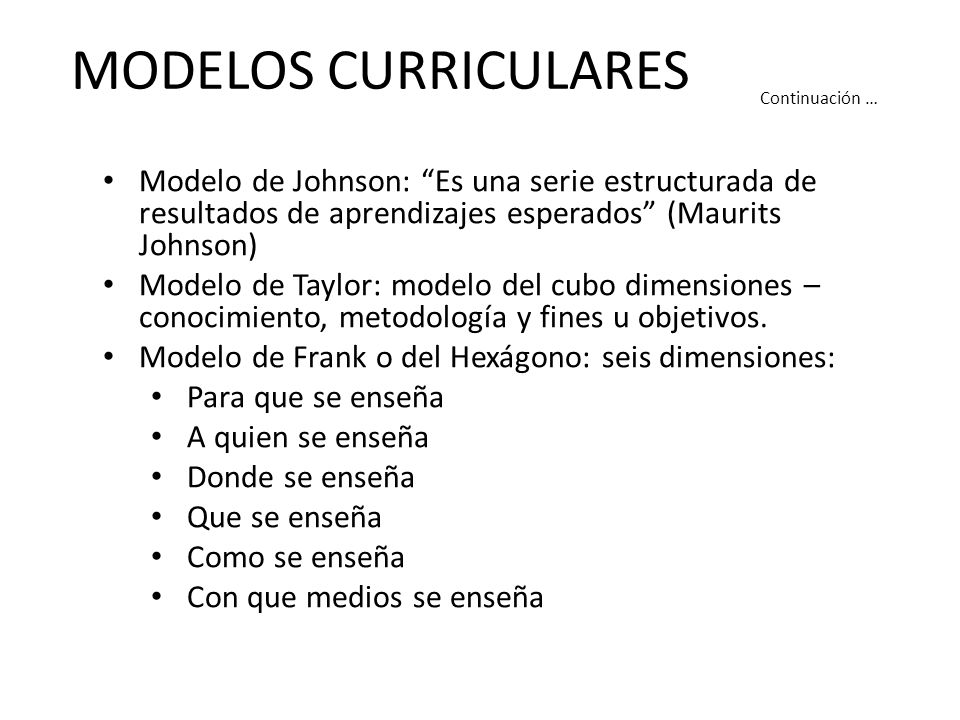 MODELOS CURRICULARES Continuación … Modelo de Johnson: Es una serie estructurada de resultados de aprendizajes esperados (Maurits Johnson)