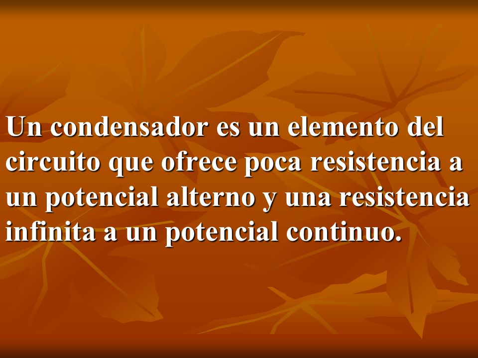 Un condensador es un elemento del circuito que ofrece poca resistencia a un potencial alterno y una resistencia infinita a un potencial continuo.