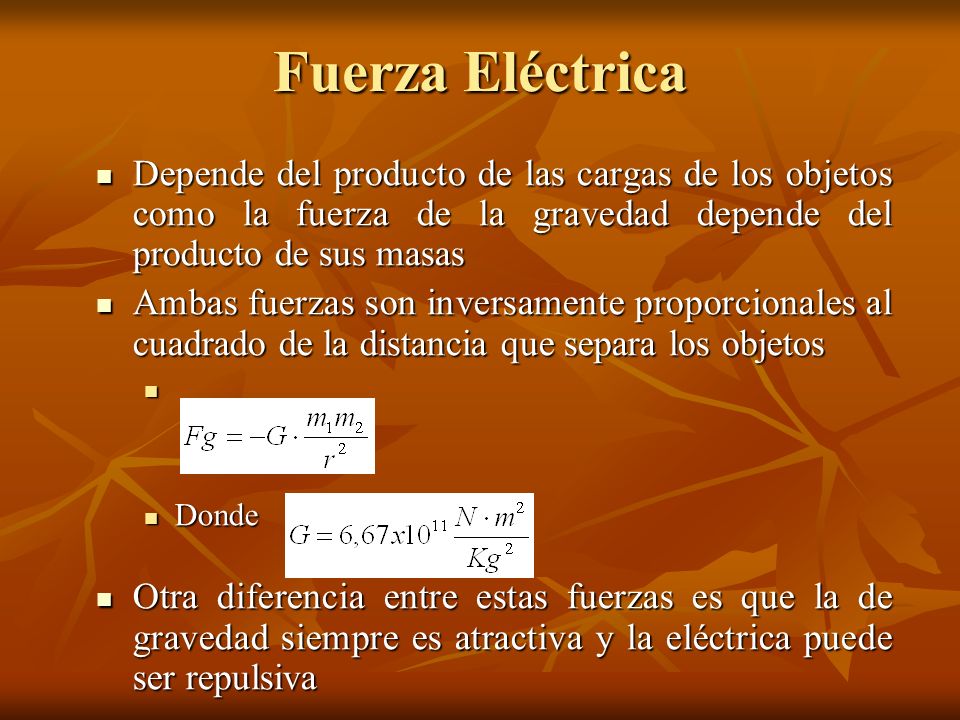 Fuerza Eléctrica Depende del producto de las cargas de los objetos como la fuerza de la gravedad depende del producto de sus masas.