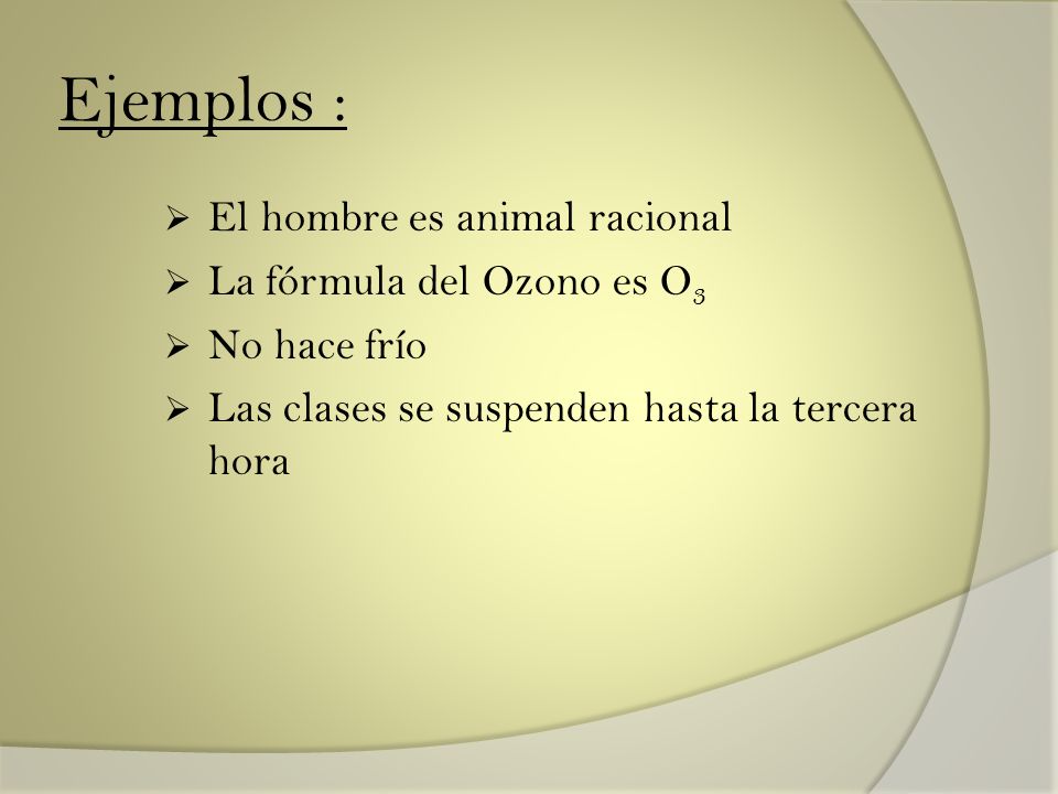 Ejemplos : El hombre es animal racional La fórmula del Ozono es O3