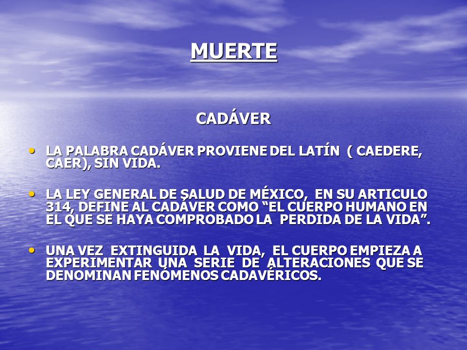 MUERTE CADÁVER. LA PALABRA CADÁVER PROVIENE DEL LATÍN ( CAEDERE, CAER), SIN VIDA.