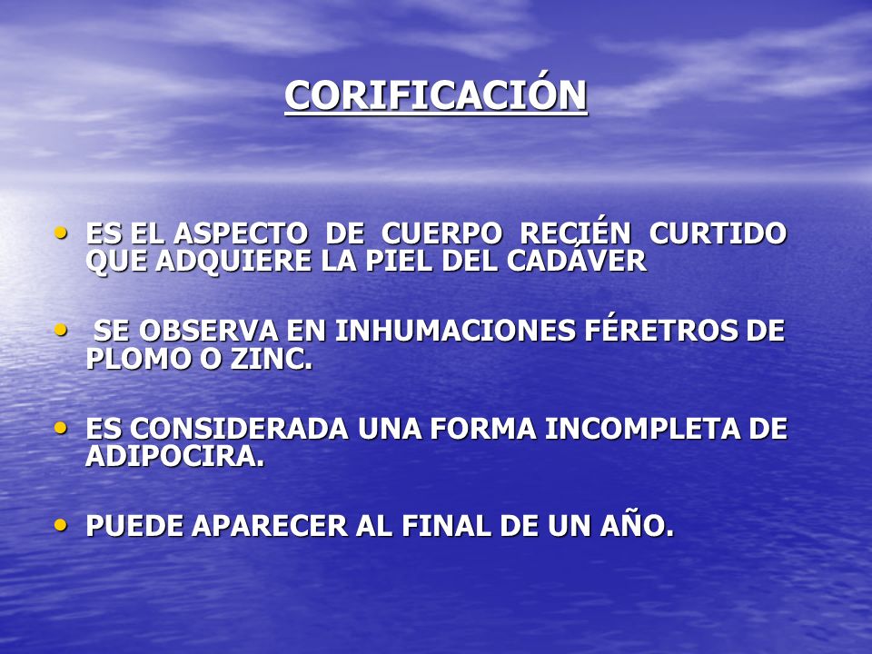 CORIFICACIÓN ES EL ASPECTO DE CUERPO RECIÉN CURTIDO QUE ADQUIERE LA PIEL DEL CADÁVER. SE OBSERVA EN INHUMACIONES FÉRETROS DE PLOMO O ZINC.
