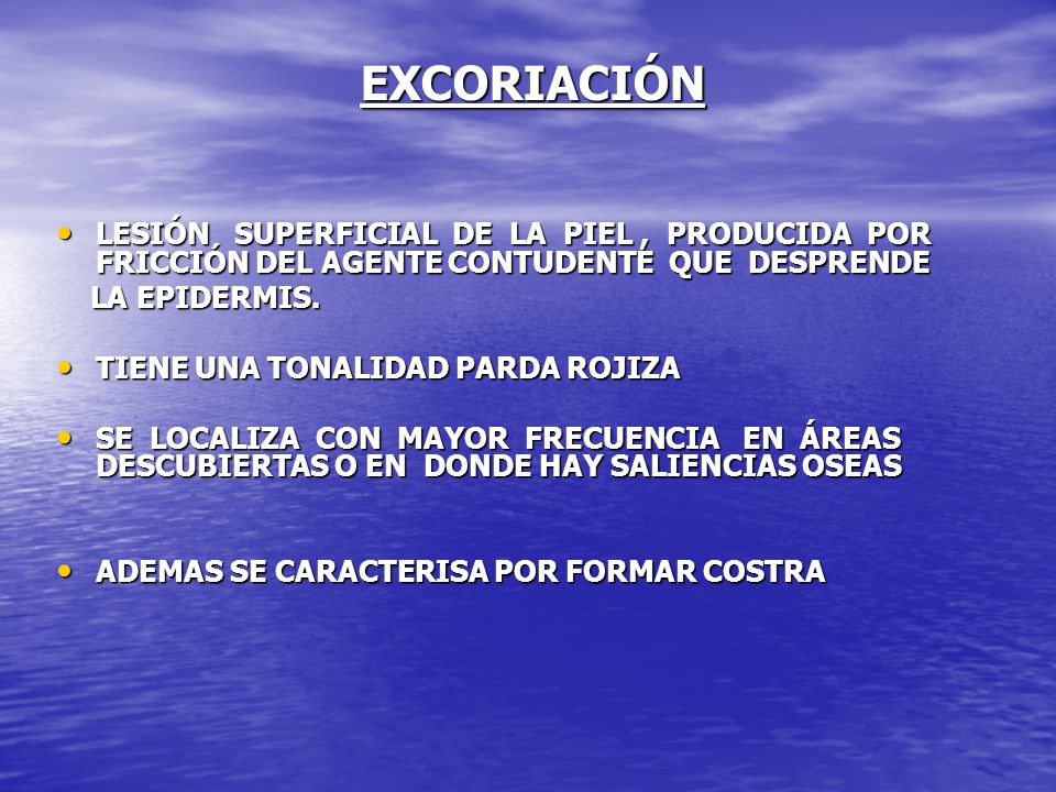 EXCORIACIÓN LESIÓN SUPERFICIAL DE LA PIEL , PRODUCIDA POR FRICCIÓN DEL AGENTE CONTUDENTE QUE DESPRENDE.