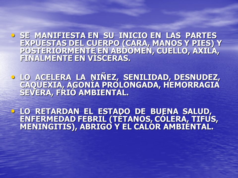SE MANIFIESTA EN SU INICIO EN LAS PARTES EXPUESTAS DEL CUERPO (CARA, MANOS Y PIES) Y POSTERIORMENTE EN ABDOMEN, CUELLO, AXILA, FINALMENTE EN VÍSCERAS.