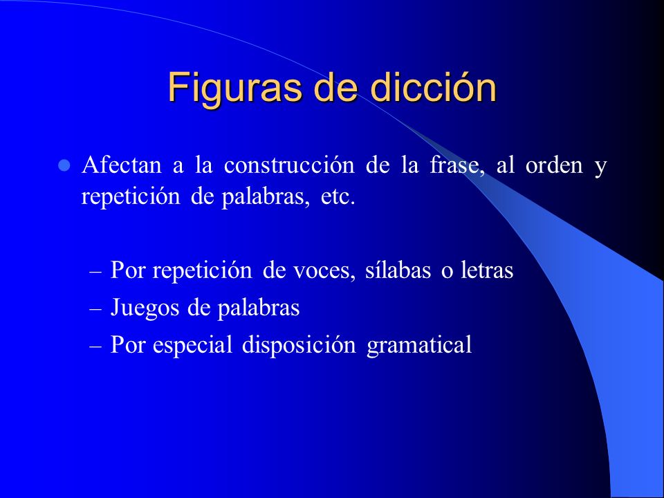 Figuras de dicción Afectan a la construcción de la frase, al orden y repetición de palabras, etc. Por repetición de voces, sílabas o letras.
