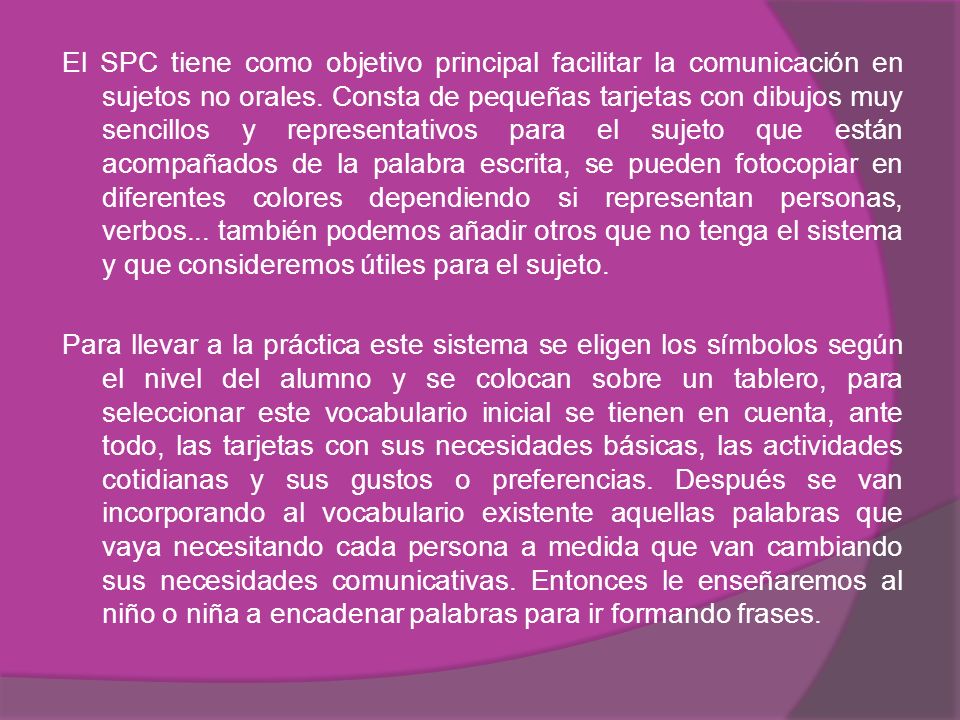 El SPC tiene como objetivo principal facilitar la comunicación en sujetos no orales.