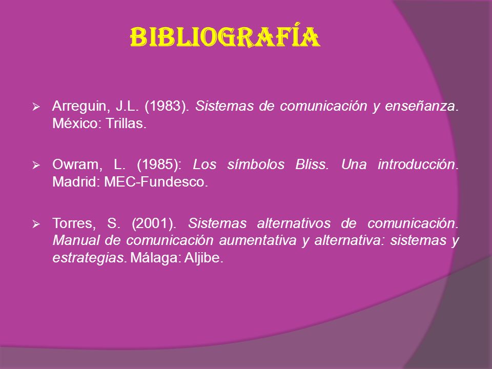 Bibliografía Arreguin, J.L. (1983). Sistemas de comunicación y enseñanza. México: Trillas.