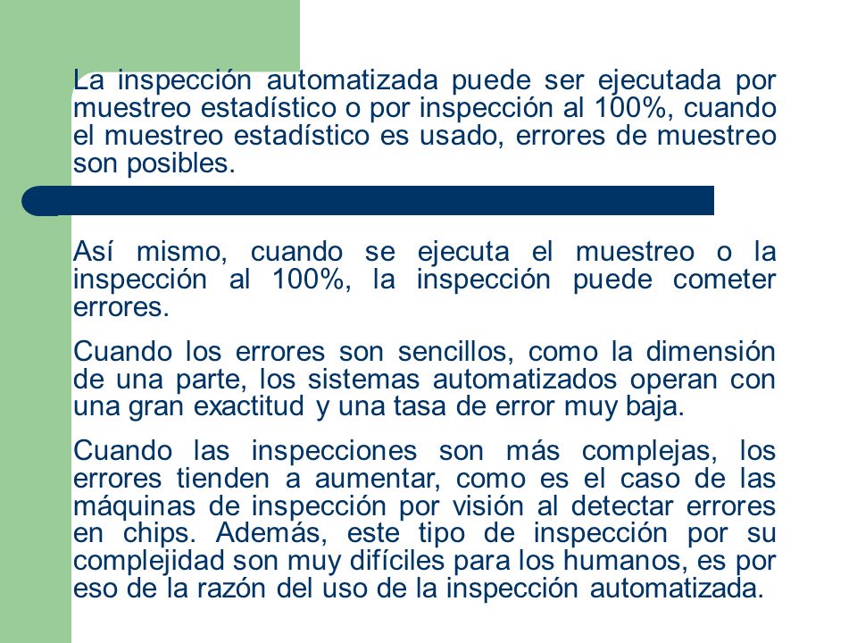 La inspección automatizada puede ser ejecutada por muestreo estadístico o por inspección al 100%, cuando el muestreo estadístico es usado, errores de muestreo son posibles.