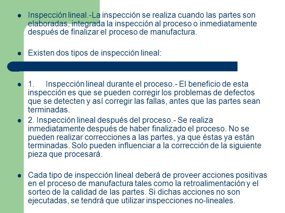 Inspección lineal.-La inspección se realiza cuando las partes son elaboradas, integrada la inspección al proceso o inmediatamente después de finalizar el proceso de manufactura.