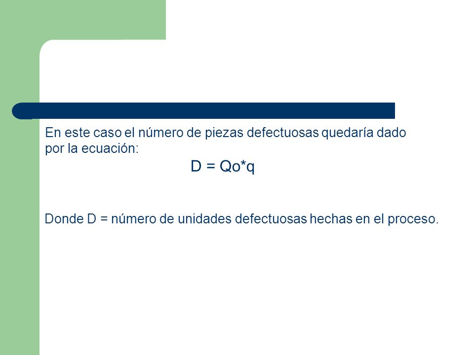 D = Qo*q En este caso el número de piezas defectuosas quedaría dado