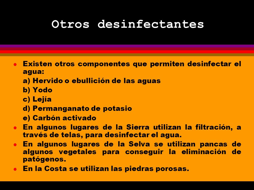 Otros desinfectantes Existen otros componentes que permiten desinfectar el agua: a) Hervido o ebullición de las aguas.