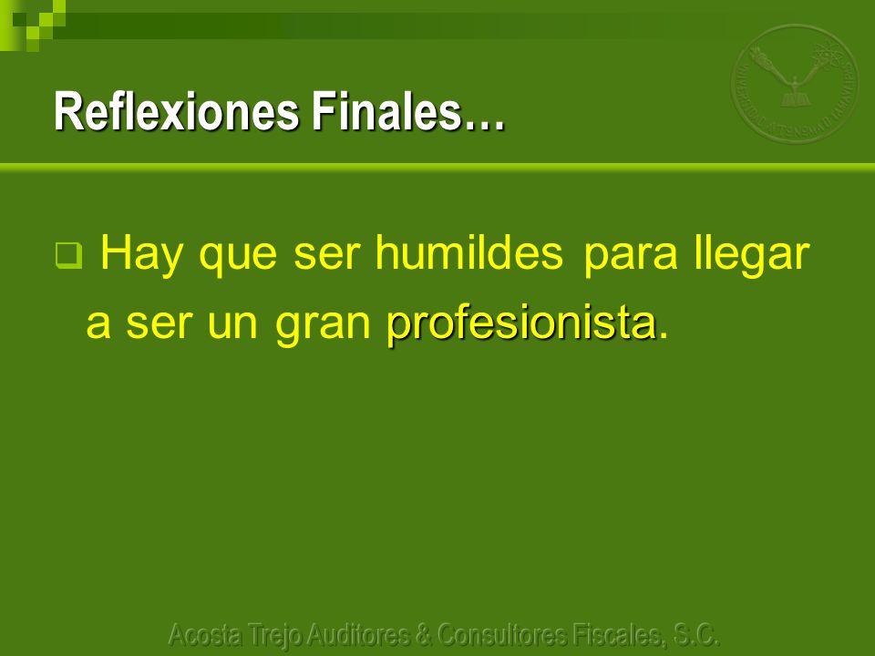 Reflexiones Finales… Hay que ser humildes para llegar a ser un gran profesionista.