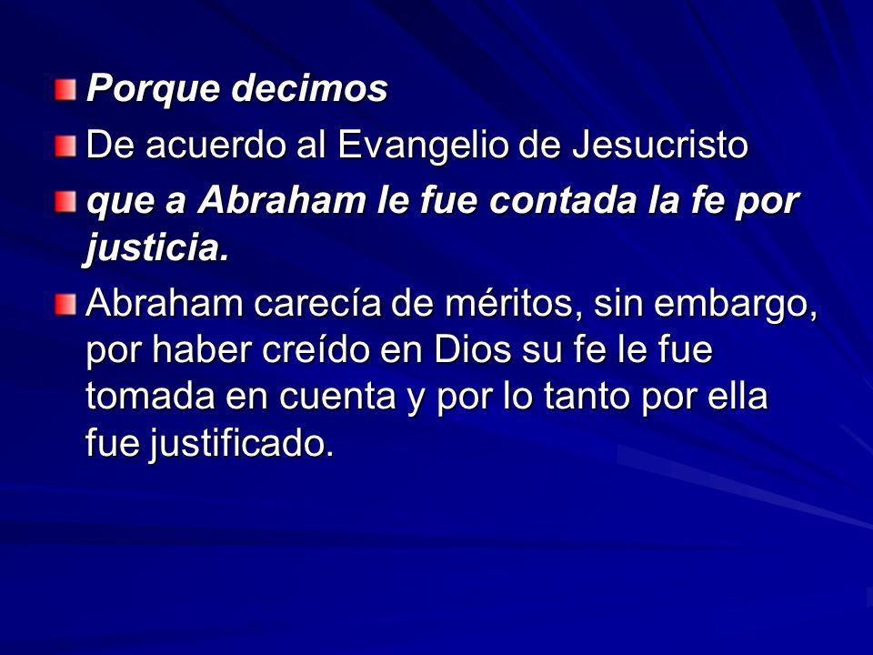 Porque decimos De acuerdo al Evangelio de Jesucristo. que a Abraham le fue contada la fe por justicia.
