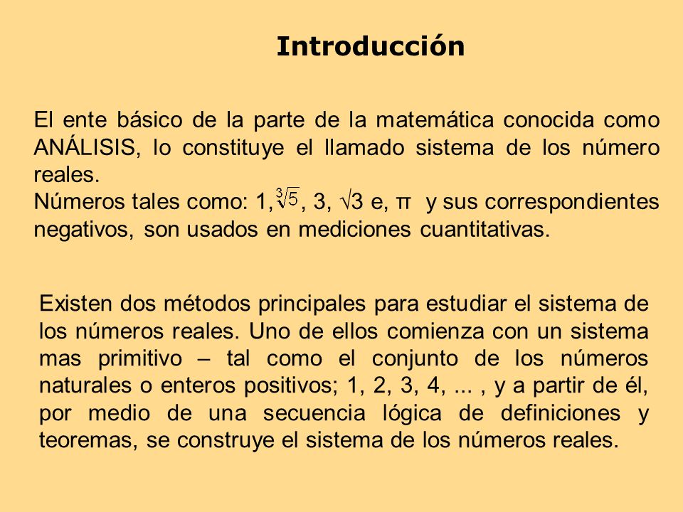 Introducción El ente básico de la parte de la matemática conocida como ANÁLISIS, lo constituye el llamado sistema de los número reales.