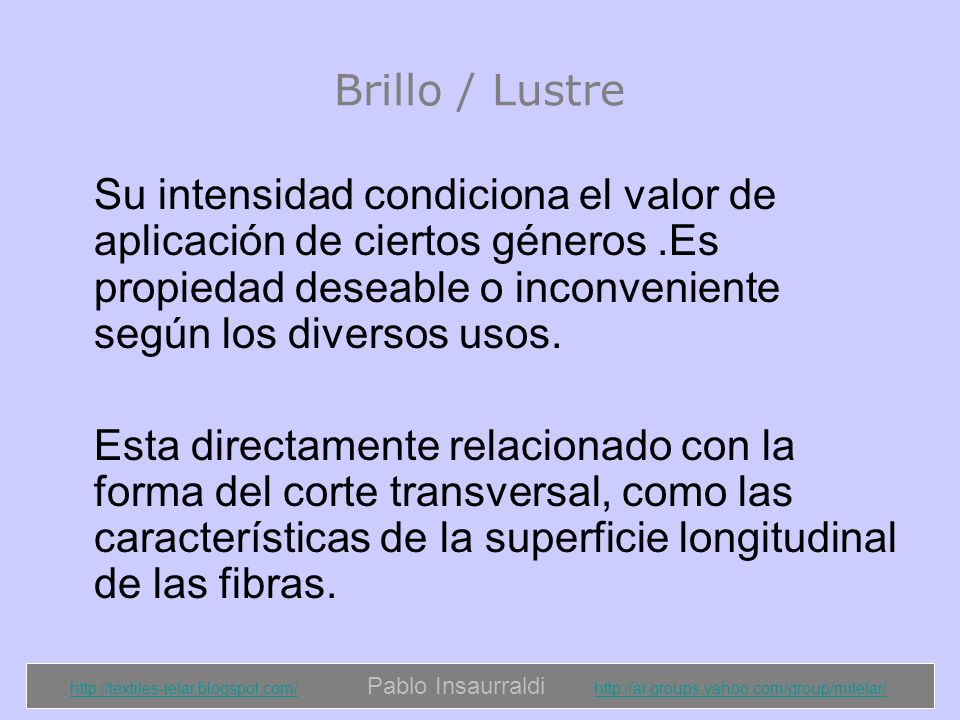 Brillo / Lustre Su intensidad condiciona el valor de aplicación de ciertos géneros .Es propiedad deseable o inconveniente según los diversos usos.