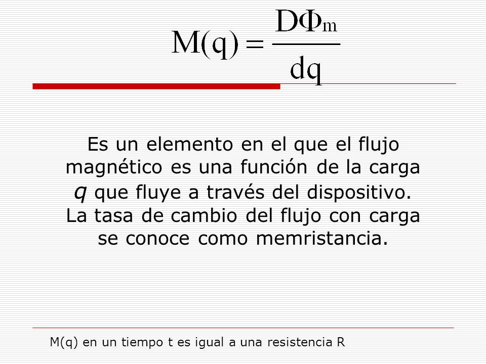 Es un elemento en el que el flujo magnético es una función de la carga q que fluye a través del dispositivo. La tasa de cambio del flujo con carga se conoce como memristancia.