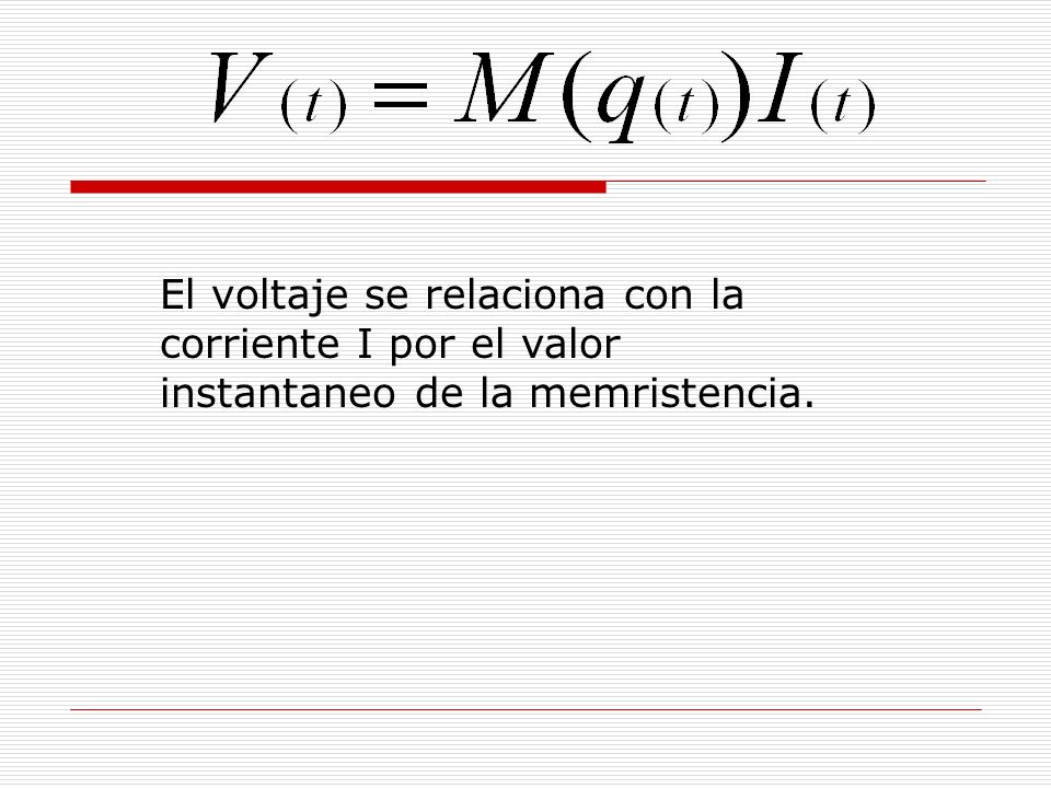 El voltaje se relaciona con la corriente I por el valor instantaneo de la memristencia.