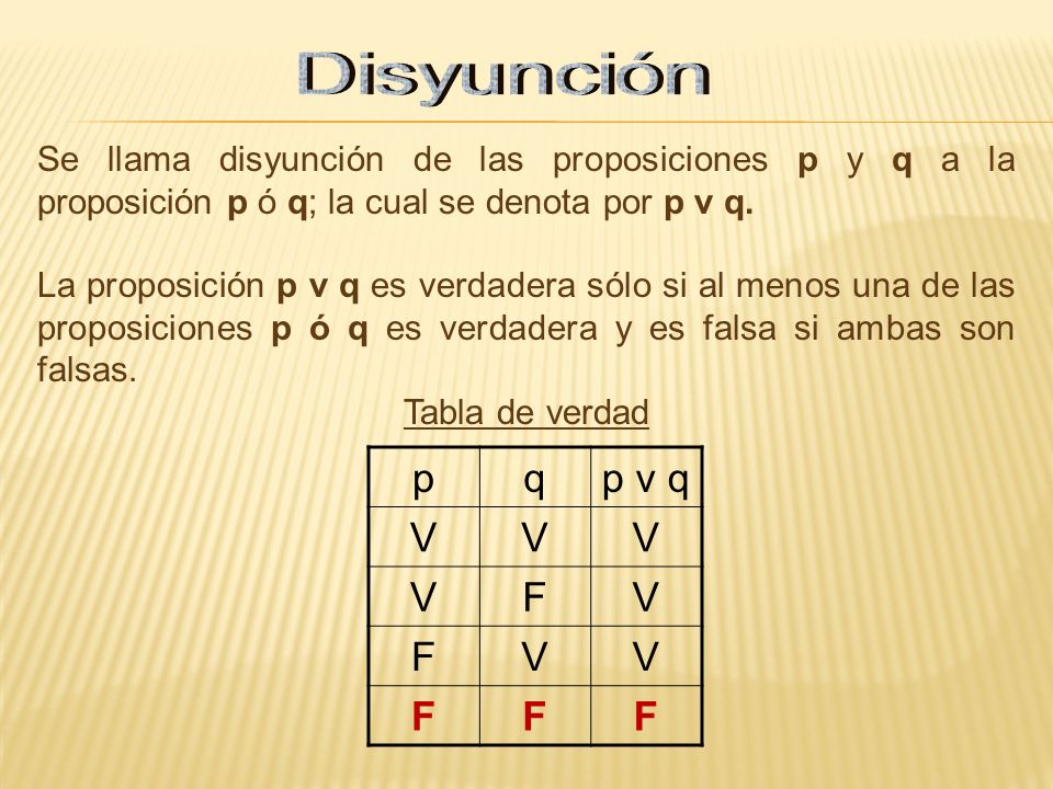 Disyunción Se llama disyunción de las proposiciones p y q a la proposición p ó q; la cual se denota por p v q.