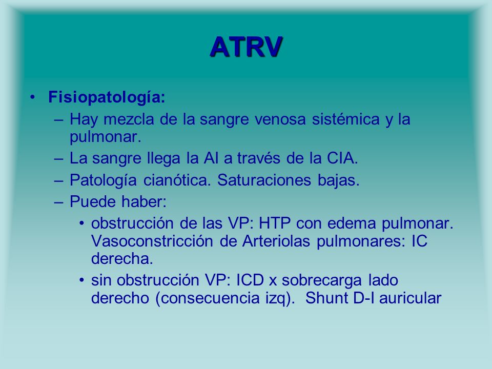 ATRV Fisiopatología: Hay mezcla de la sangre venosa sistémica y la pulmonar. La sangre llega la AI a través de la CIA.