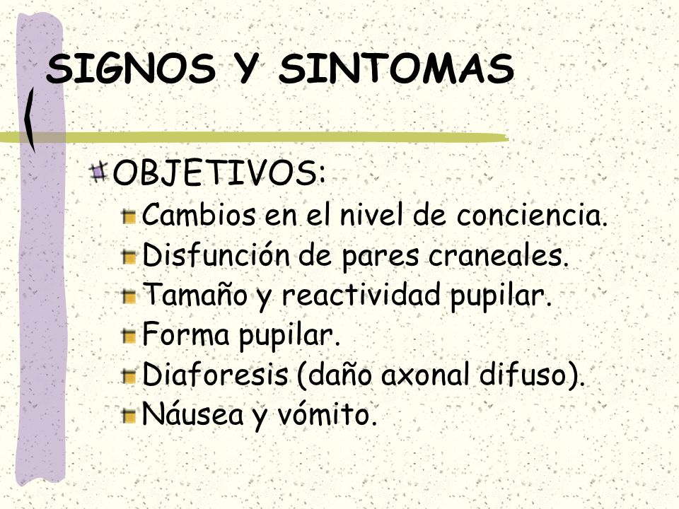 SIGNOS Y SINTOMAS OBJETIVOS: Cambios en el nivel de conciencia.