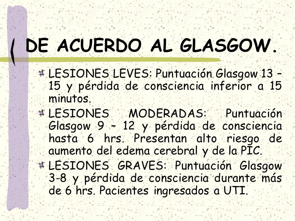 DE ACUERDO AL GLASGOW. LESIONES LEVES: Puntuación Glasgow 13 – 15 y pérdida de consciencia inferior a 15 minutos.