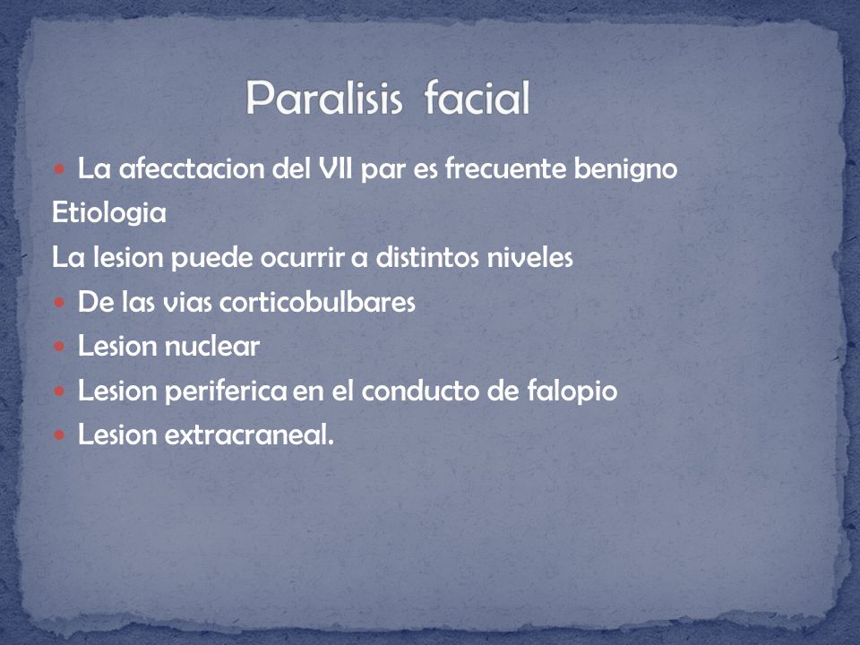 Paralisis facial La afecctacion del VII par es frecuente benigno