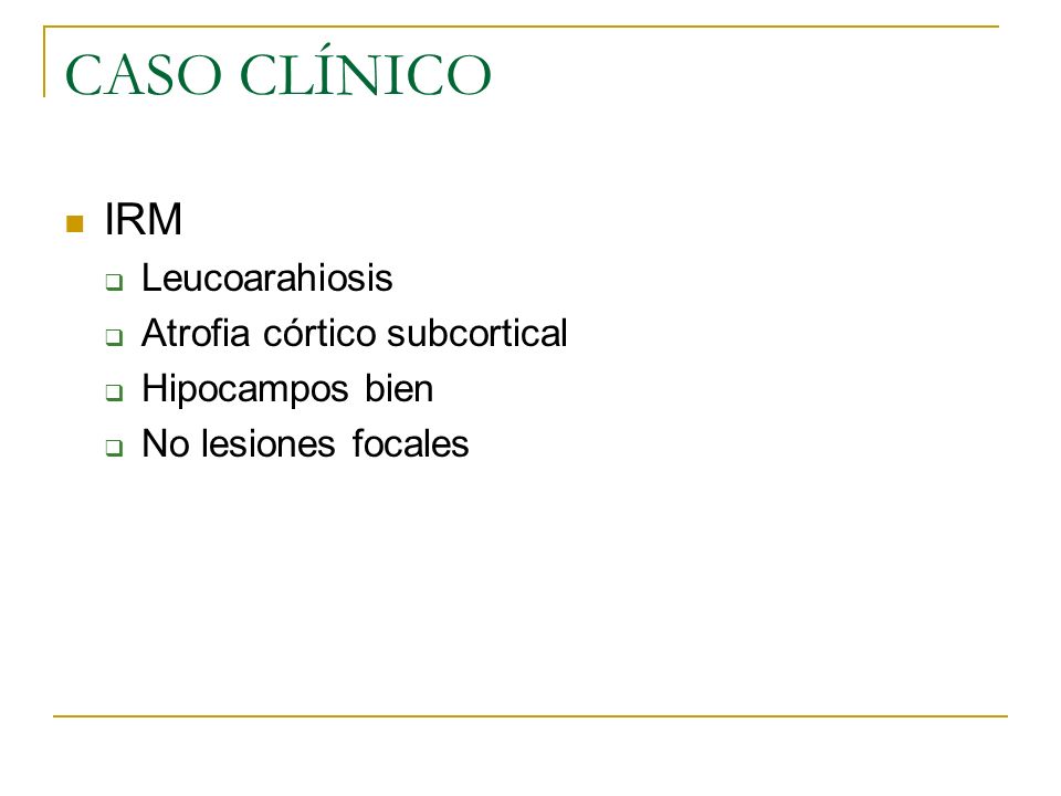 CASO CLÍNICO IRM Leucoarahiosis Atrofia córtico subcortical