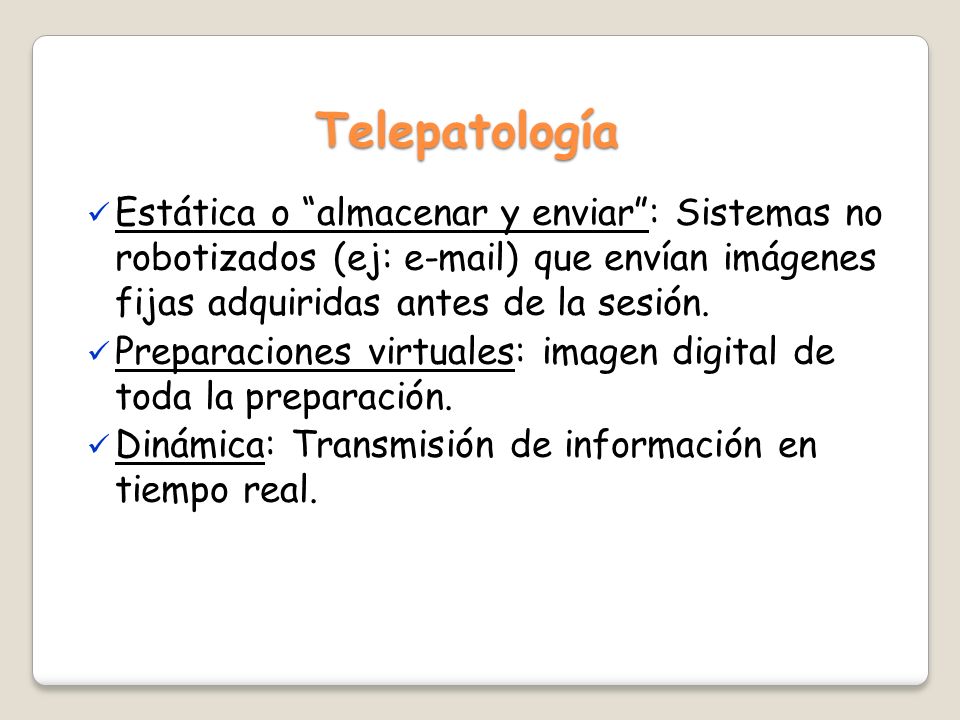 Telepatología Estática o almacenar y enviar : Sistemas no robotizados (ej:  ) que envían imágenes fijas adquiridas antes de la sesión.