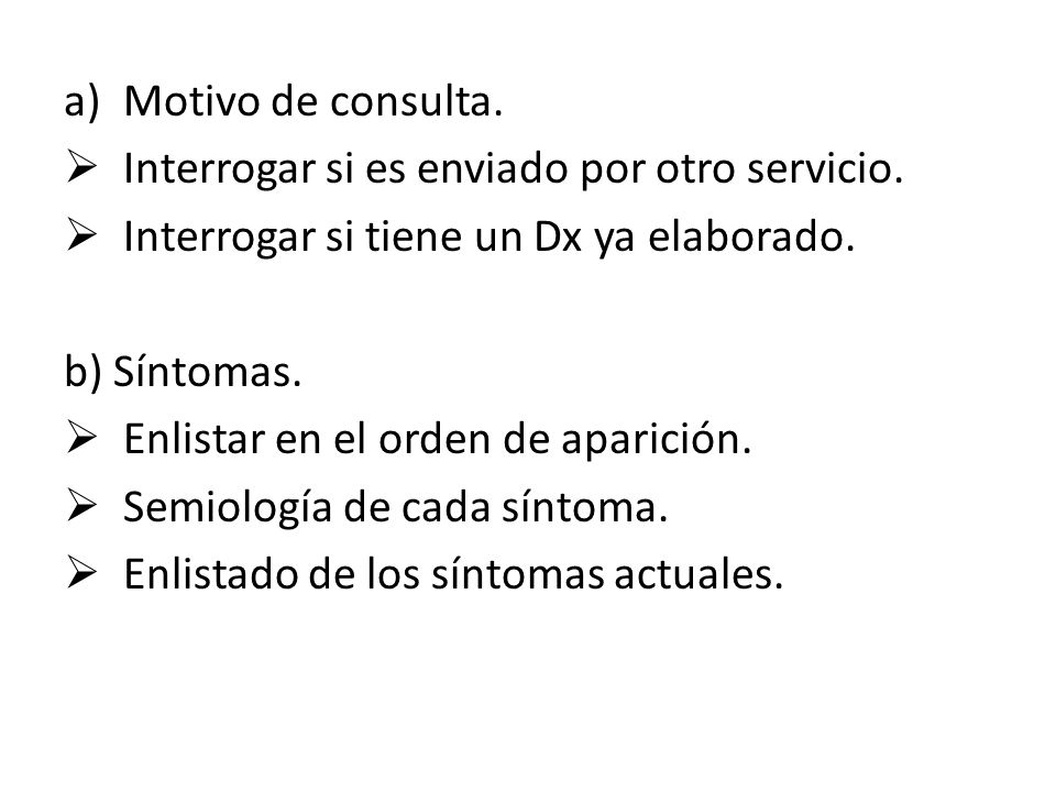 Motivo de consulta. Interrogar si es enviado por otro servicio. Interrogar si tiene un Dx ya elaborado.