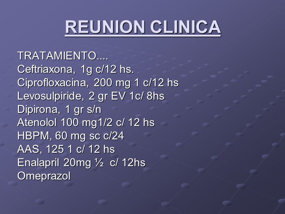 REUNION CLINICA TRATAMIENTO.... Ceftriaxona, 1g c/12 hs.