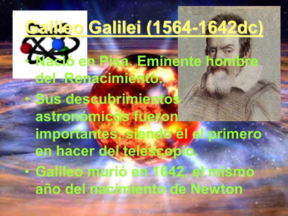 Galileo Galilei ( dc) Nació en Pisa. Eminente hombre del Renacimiento.