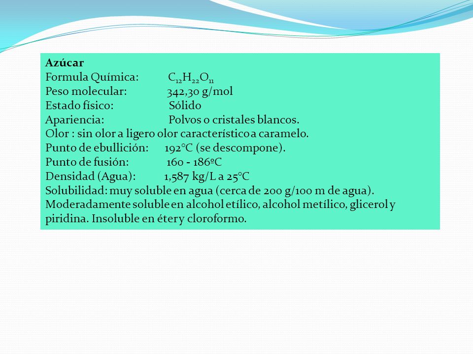 Azúcar Formula Química: C12H22O11. Peso molecular: 342,30 g/mol. Estado físico: Sólido.