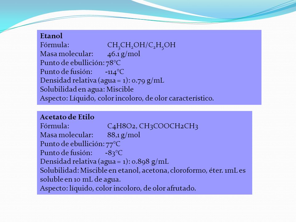 Etanol Fórmula: CH3CH2OH/C2H5OH. Masa molecular: 46.1 g/mol. Punto de ebullición: 78°C.