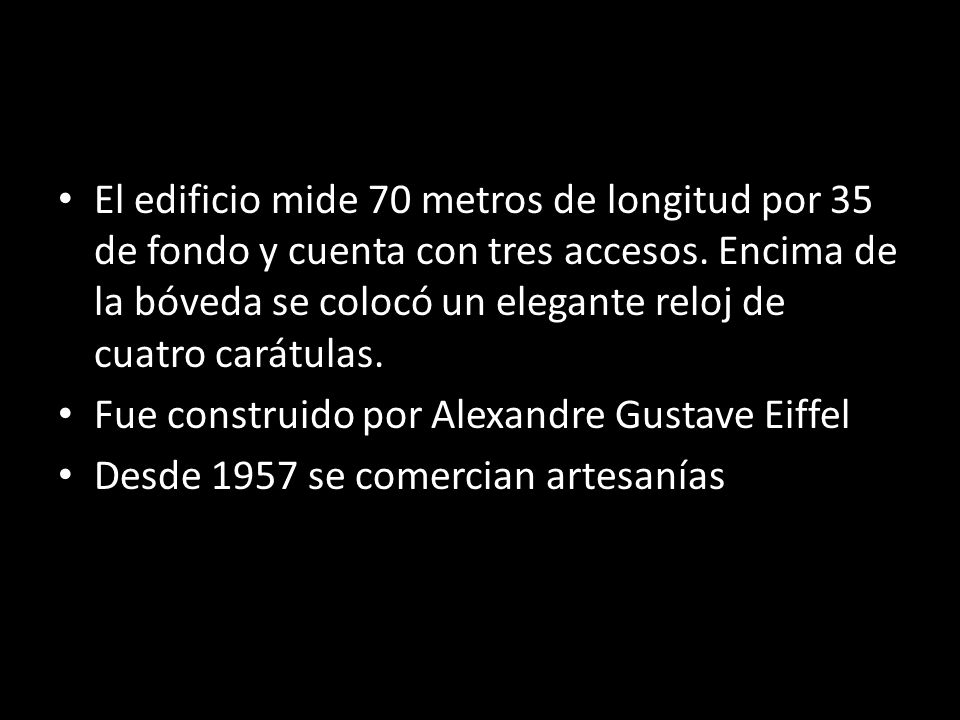 El edificio mide 70 metros de longitud por 35 de fondo y cuenta con tres accesos. Encima de la bóveda se colocó un elegante reloj de cuatro carátulas.