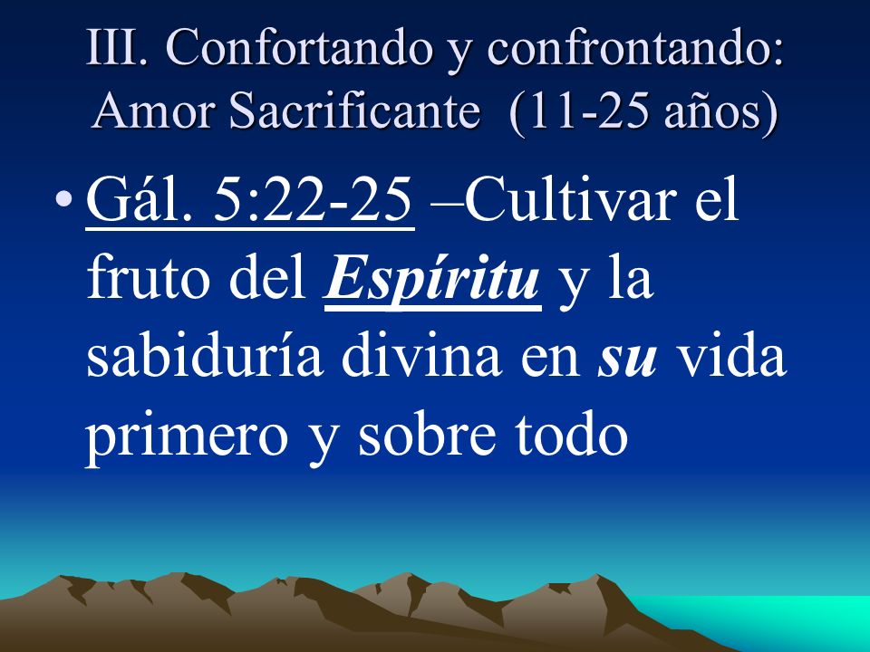 III. Confortando y confrontando: Amor Sacrificante (11-25 años)